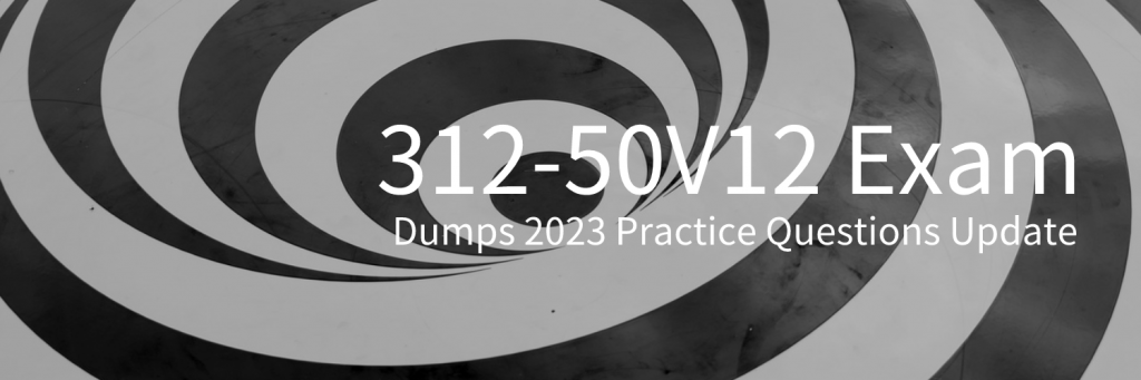 312-50V12 Dumps 2023 Practice Questions Update